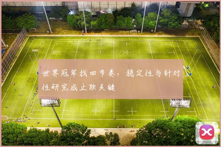 世界冠军找回节奏，稳定性与针对性研究成止跌关键