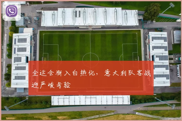 全运会渐入白热化，意大利队客战迎严峻考验