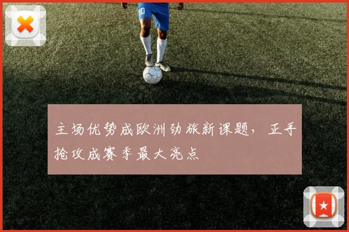 主场优势成欧洲劲旅新课题，正手抢攻成赛季最大亮点